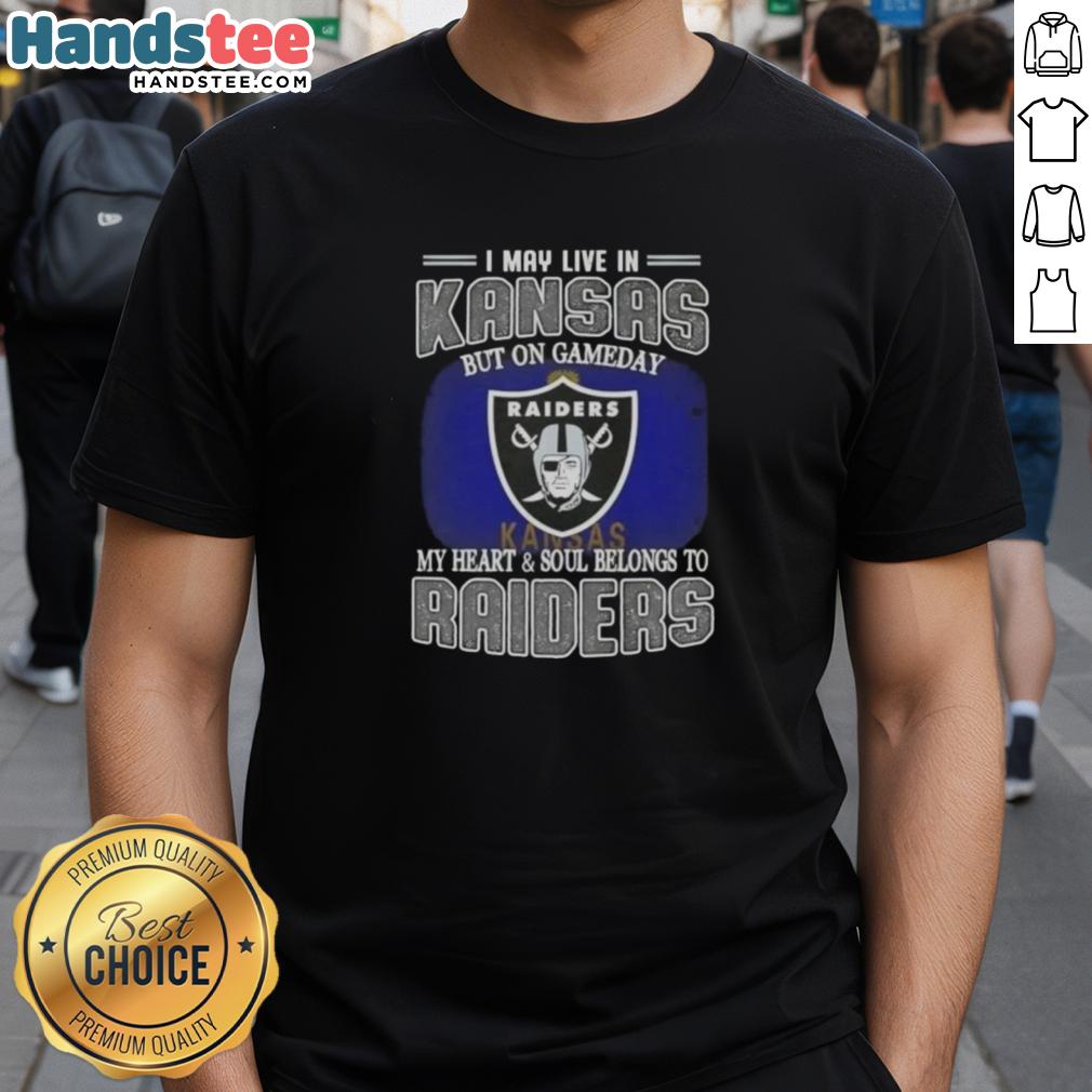 Awesome Raiders T-Shirt: 'I May Live In Kansas But On Gameday My Heart And Soul Belongs To Raiders' design.