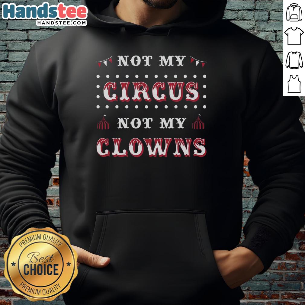 Hot Not My Circus Not My Clowns Hoodie featuring a playful design and comfortable fit for casual wear enthusiasts.