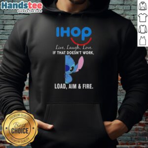 Happy Stitch X IHOP Live Laugh Love hoodie featuring 'If That Doesnt Work, Load Aim and Fire' design.