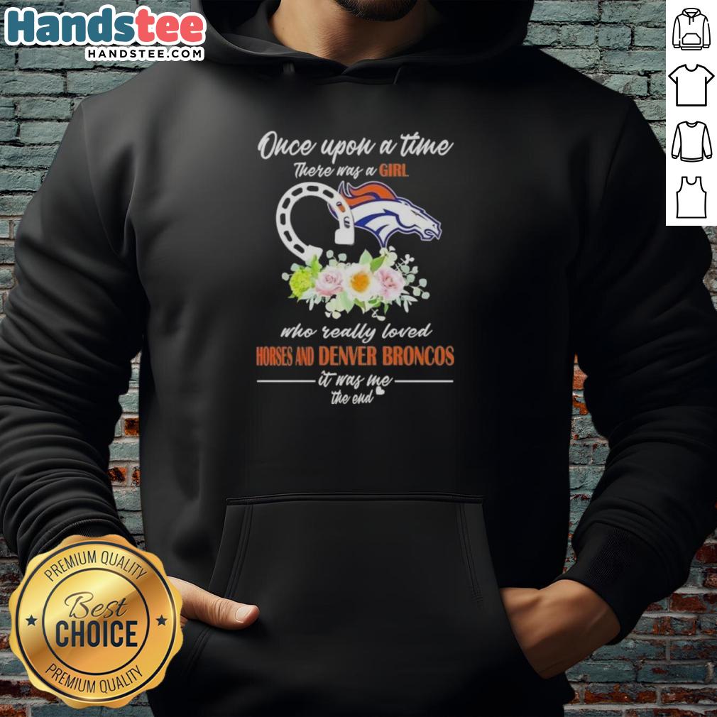 Official hoodie featuring 'Once Upon A Time There Was A Girl Who Loved Horses And Denver Broncos' design.