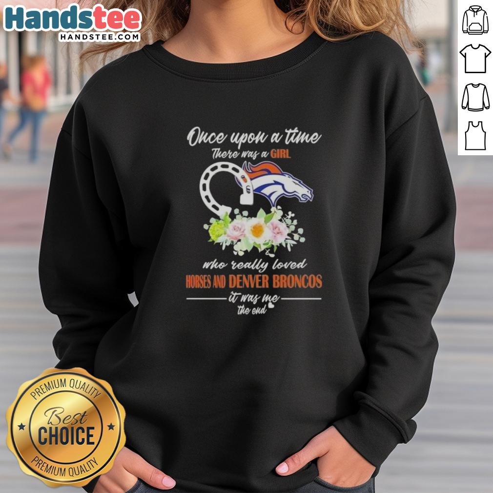 Cozy sweatshirt featuring 'Once Upon A Time There Was A Girl Who Really Loved Horses And Denver Broncos' design.