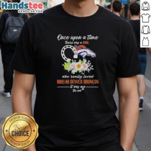 Official Once Upon A Time There Was A Girl Who Really Loved Horses And Denver Broncos T-Shirt design featuring vibrant graphics.