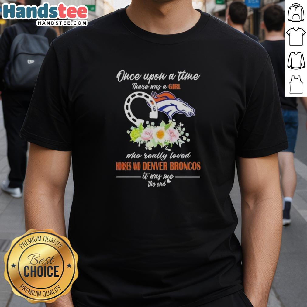 Official Once Upon A Time There Was A Girl Who Really Loved Horses And Denver Broncos T-Shirt design featuring vibrant graphics.