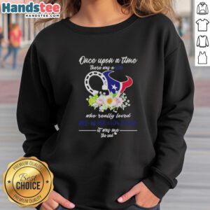 Alt Text: Official sweatshirt featuring 'Once Upon A Time There Was A Girl Who Loved Horses and Houston Texans' design.
