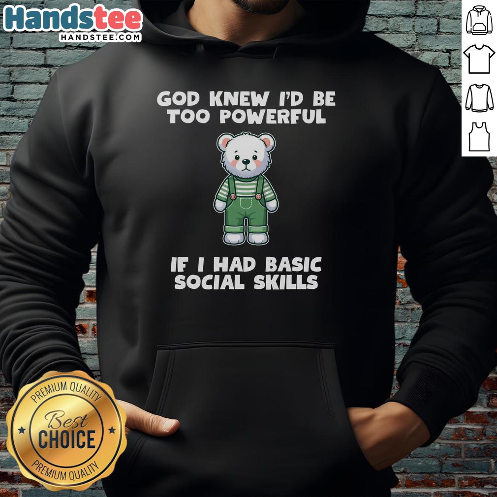 Original God Knew Id Be Too Powerful Teddy Bear Hoodie, featuring a cute bear design and cozy fit for casual wear.