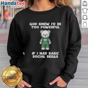 Cozy sweatshirt featuring teddy bear design and the phrase 'Original God Knew I'd Be Too Powerful If I Had Basic Social Skills.'