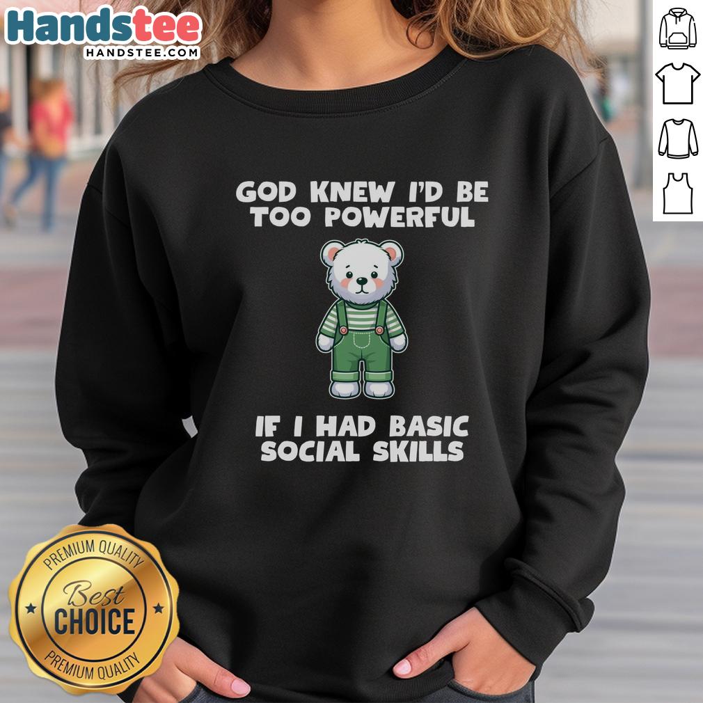 Cozy sweatshirt featuring teddy bear design and the phrase 'Original God Knew I'd Be Too Powerful If I Had Basic Social Skills.'