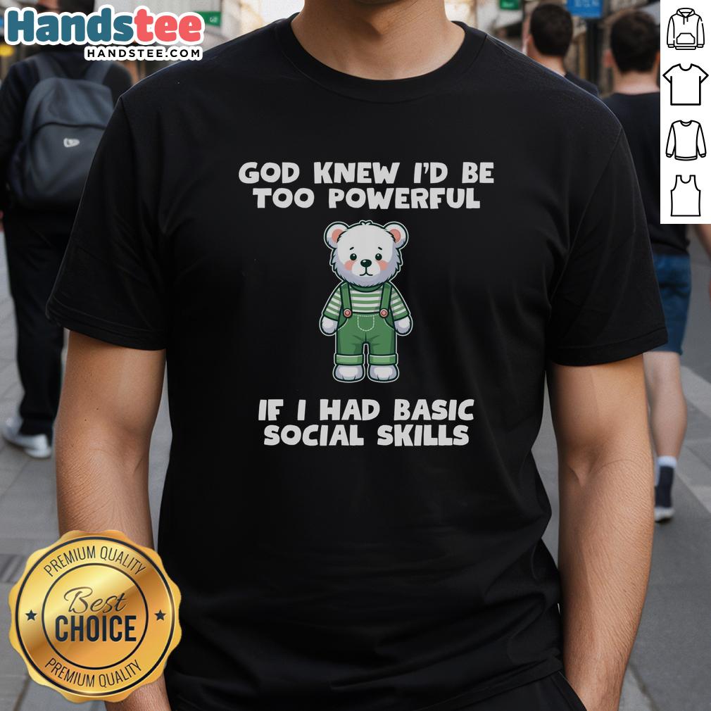 Original God Knew Id Be Too Powerful Teddy Bear T-Shirt featuring a cute bear graphic and humorous text design.