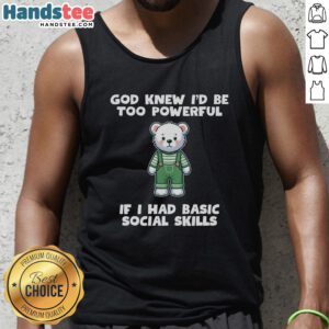Original God Knew I'd Be Too Powerful Teddy Bear Tank Top featuring a cute teddy bear graphic and playful text design.