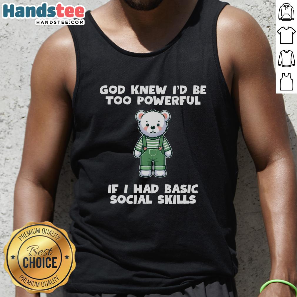 Original God Knew I'd Be Too Powerful Teddy Bear Tank Top featuring a cute teddy bear graphic and playful text design.