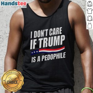 Original I Don't Care If Trump Is Pedophile Tank Top featuring bold text on a casual sleeveless shirt design.