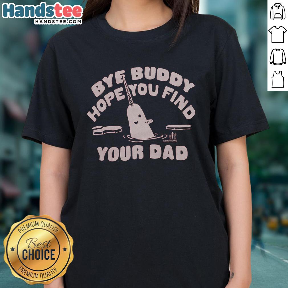 Awesome Bye Buddy Hope You Find Your Dad Ladies Tee featuring a fun design perfect for fans of the classic holiday movie.
