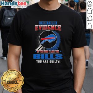 Awesome I Don't Need Evidence If You Don't Like The Buffalo Bills You Are Guilty T-Shirt design featuring bold graphics.