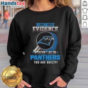 Awesome sweatshirt with 'If you don't like the Carolina Panthers, you're guilty' slogan for fans.