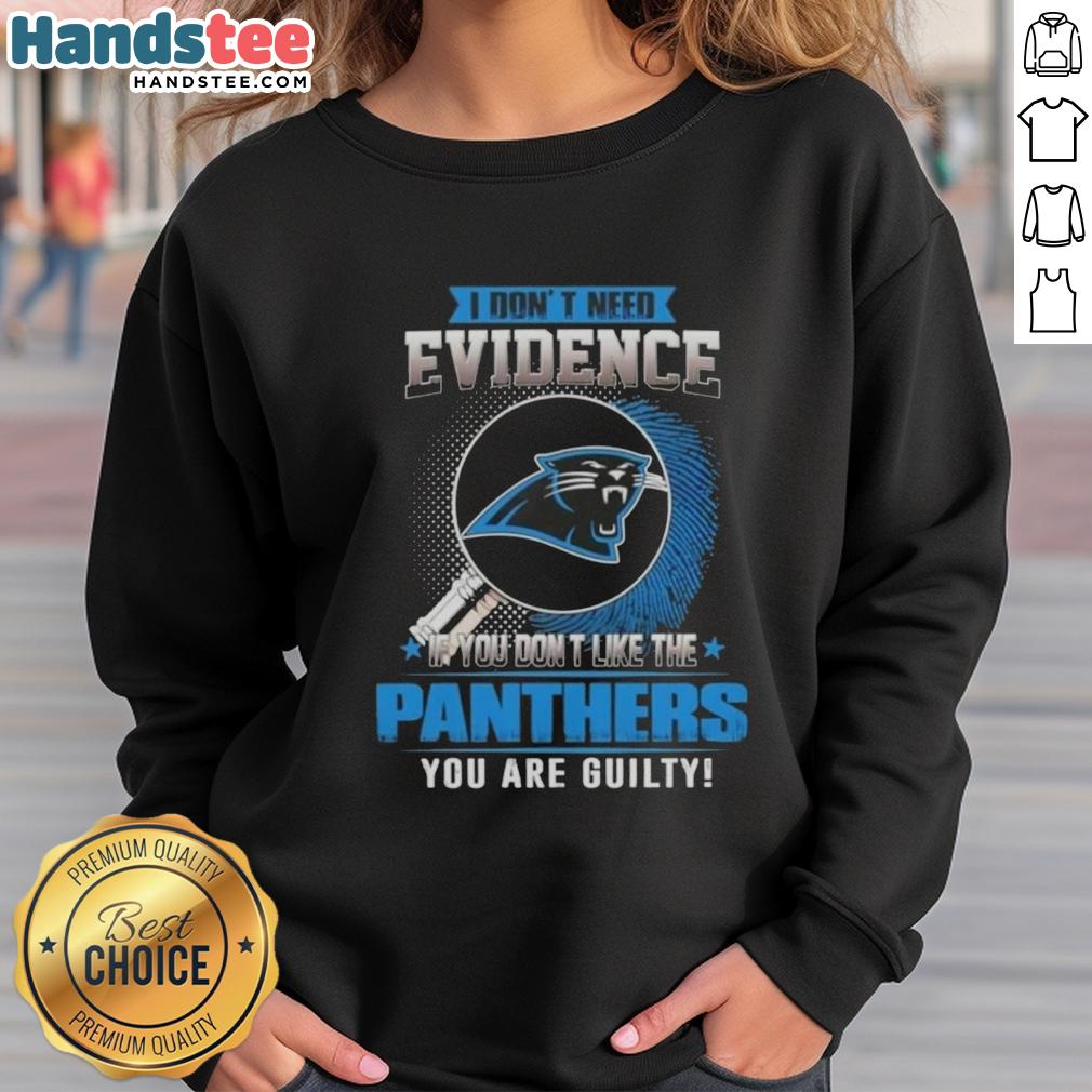 Awesome sweatshirt with 'If you don't like the Carolina Panthers, you're guilty' slogan for fans.