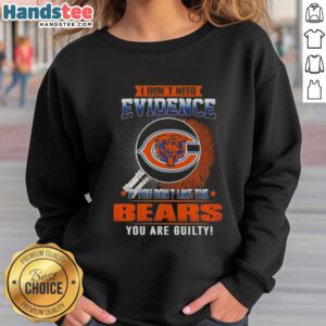 Awesome sweatshirt featuring 'I Don't Need Evidence' slogan for Chicago Bears fans who love their team.