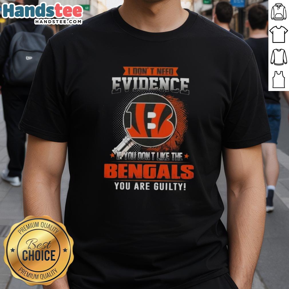 Awesome I Don't Need Evidence If You Don't Like The Cincinnati Bengals T-Shirt design featuring bold text and team colors.