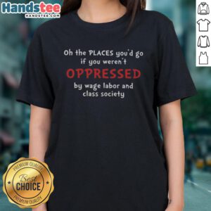 Awesome Ladies Tee featuring 'Oh, The Places You'd Go If You Weren't Oppressed by Wage Labor and Class Society' design.