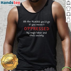 Awesome tank top featuring 'Oh The Places You'd Go' slogan, ideal for expressing anti-wage labor and class society sentiments.