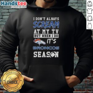 Cozy hoodie featuring 'I Don't Always Scream at My TV, But When I Do, It's Denver Broncos Season' design.