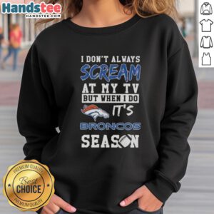 Cute-I-Dont-Always-Scream-At-My-Tv-But-When-I-Do-Its-Denver-Broncos-Season-Sweatshirt