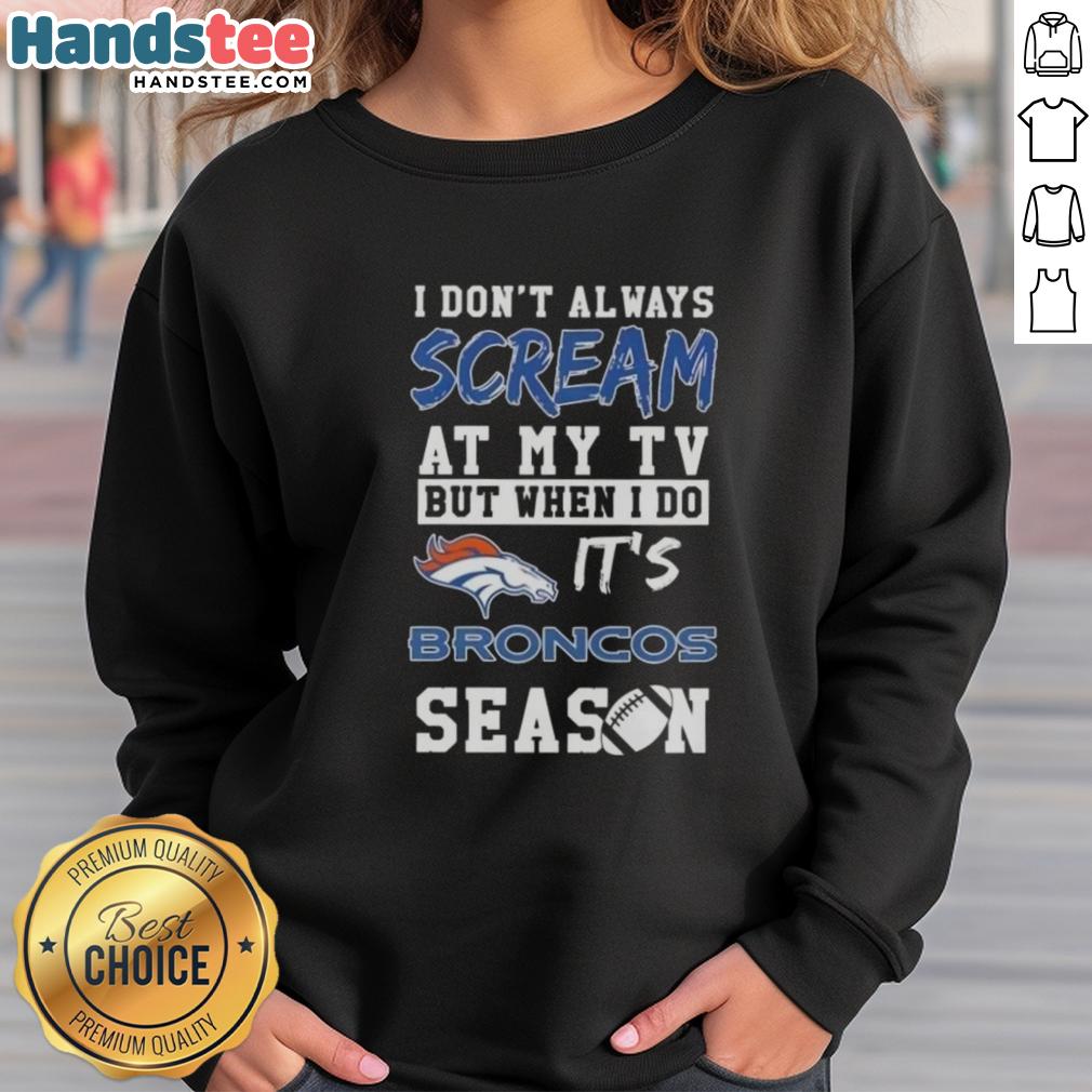 Cute-I-Dont-Always-Scream-At-My-Tv-But-When-I-Do-Its-Denver-Broncos-Season-Sweatshirt