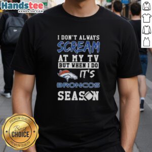 Alt Text: Cute 'I Don't Always Scream At My TV But When I Do It's Denver Broncos Season' t-shirt for passionate fans.