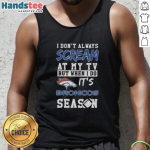 Cute tank top featuring 'I Don't Always Scream at My TV but When I Do It's Denver Broncos Season' design.