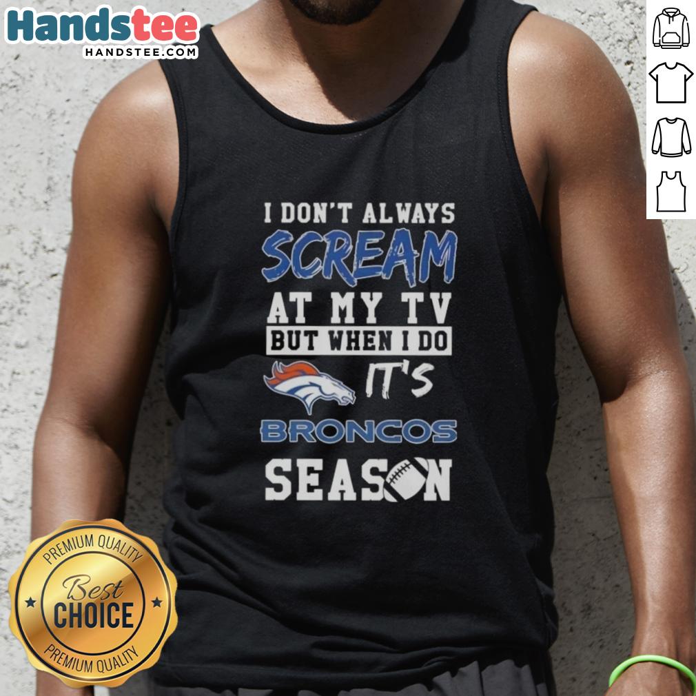 Cute tank top featuring 'I Don't Always Scream at My TV but When I Do It's Denver Broncos Season' design.