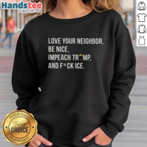Cute Love Your Neighbor sweatshirt featuring Impeach Trump and Fuck ICE slogans, perfect for expressing solidarity and style.
