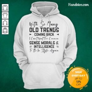 Funny quote hoodie featuring 'I can't wait for common sense, morals, and intelligence to be in style again.'