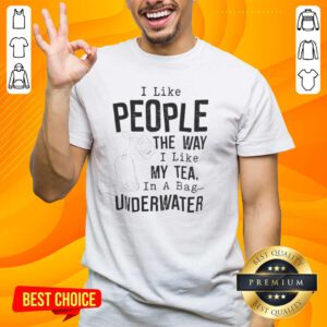 Funny 'I Like People The Way I Like My Tea In A Bag Underwater' T-Shirt design showcasing humor and tea-themed graphics.