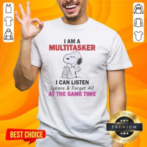 Funny Snoopy I Am A Multitasker I Can Listen Ignore And Forget All At The Same Time T-Shirt design featuring a playful Snoopy graphic.