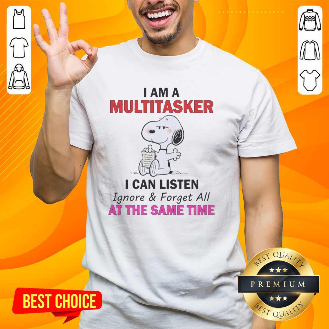 Funny Snoopy I Am A Multitasker I Can Listen Ignore And Forget All At The Same Time T-Shirt design featuring a playful Snoopy graphic.