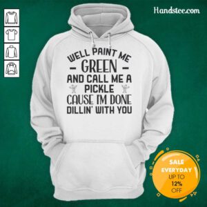 Funny hoodie with 'Paint Me Green and Call Me a Pickle' quote, perfect for pickle lovers and humor enthusiasts.