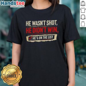Good checklist ladies tee featuring text 'He wasn't shot, he didn't win, he's on the list' for stylish casual wear.