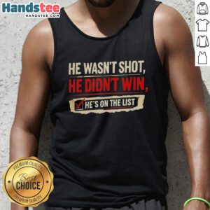 Good checklist tank top featuring the phrase 'He wasn't shot, he didn't win, he's on the list' for casual wear.