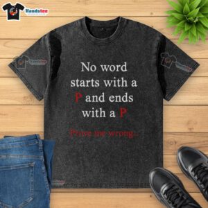 Good No Word Starts With A P And Ends With A P washed t-shirt displayed on a hanger, showcasing its soft fabric and unique design.