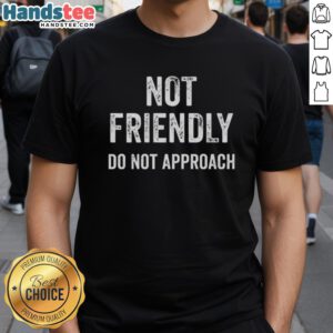 Funny t-shirt with 'Good Not Friendly Do Not Approach' quote, perfect for those who prefer solitude and humor.