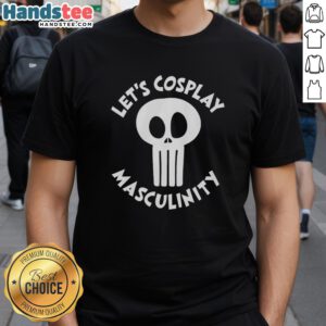 Good Skull Lets Cosplay Masculinity T-Shirt featuring a bold skull graphic, perfect for cosplay fans and style enthusiasts.