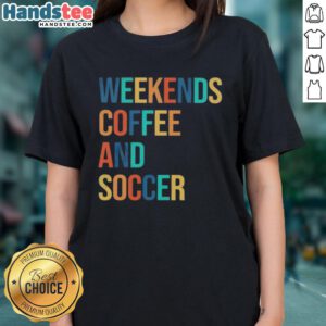 Good Weekends Coffee and Soccer Ladies Tee featuring a stylish design perfect for casual outings and sports events.