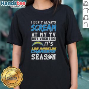 Happy I Dont Always Scream at My TV but When I Do Its Los Angeles Chargers Season Ladies Tee design