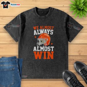 Funny football fan wearing a 'Happy We Almost Always Almost Win' washed t-shirt, showcasing team spirit and humor.