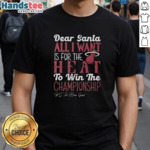 Alt Text: Hot 'Dear Santa, All I Want Is For The Miami Heat To Win The Championship' T-Shirt for Miami Heat fans.