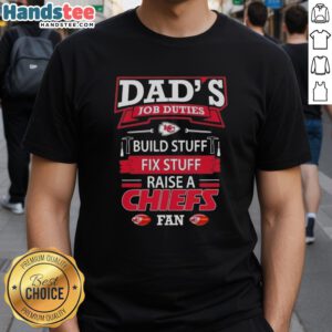 Alt Text: Nice Dad's Job Duties T-Shirt: Build, Fix, and Raise a Kansas City Chiefs Football Fan - Perfect for proud dads!