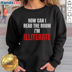 Nice 'How Can I Read The Room I'm Illiterate' sweatshirt, featuring a humorous graphic design for casual wear.