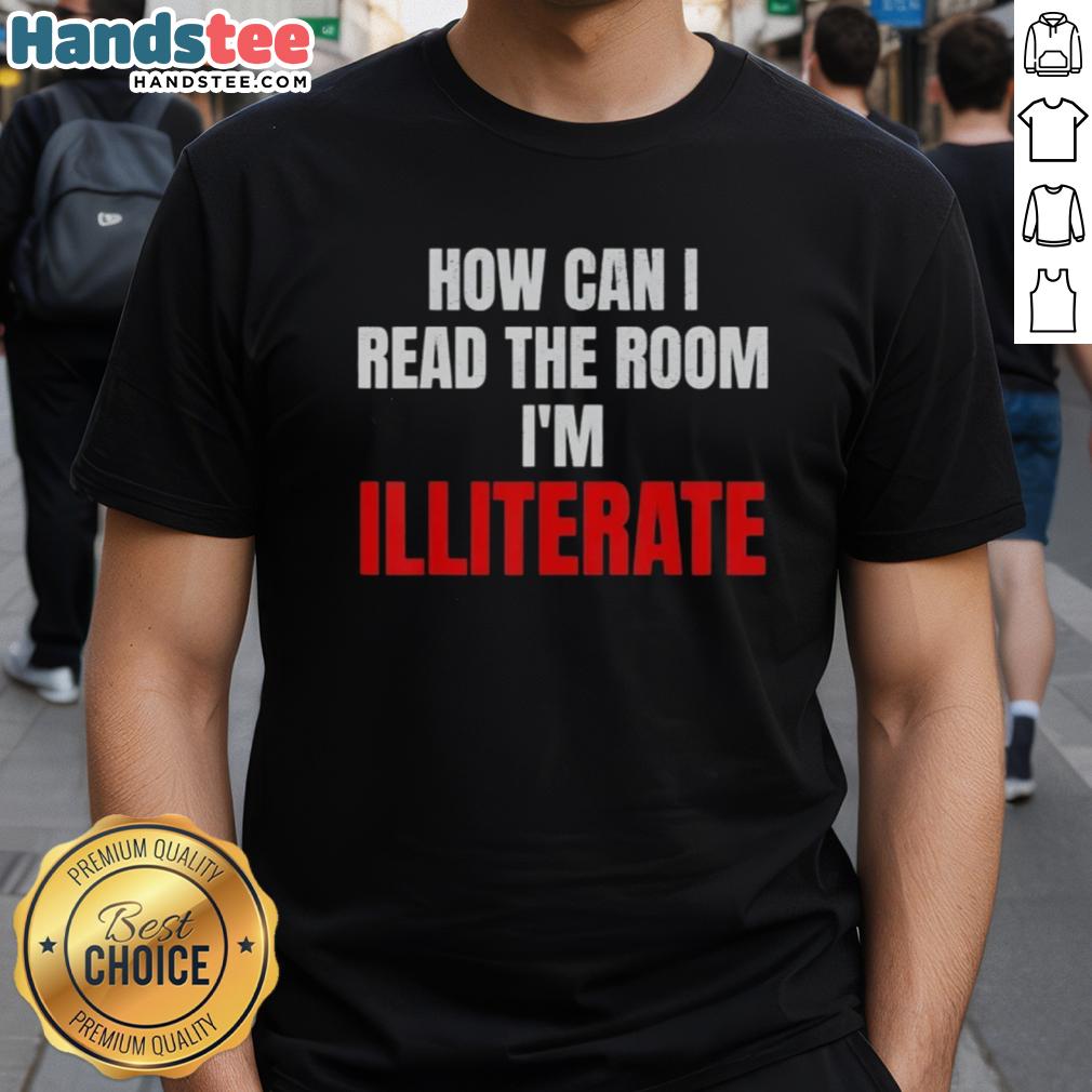 Funny 'Nice How Can I Read The Room Im Illiterate' T-Shirt design, perfect for humor lovers and casual wear.