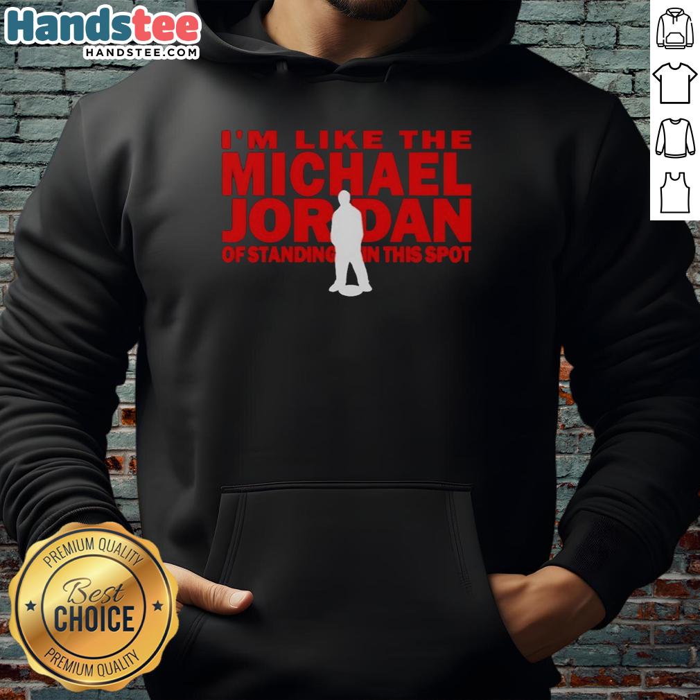 Person wearing 'Nice, I'm Like The Michael Jordan Of Standing In This Spot' hoodie, showcasing a stylish urban look.