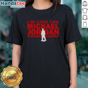 Stylish women's tee featuring 'I'm like the Michael Jordan of standing in this spot' design, perfect for casual wear.