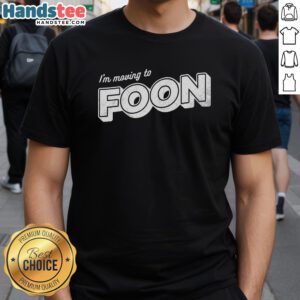 Nice I'M Moving To Foon T-Shirt featuring a fun graphic design for relocation enthusiasts and casual wear.